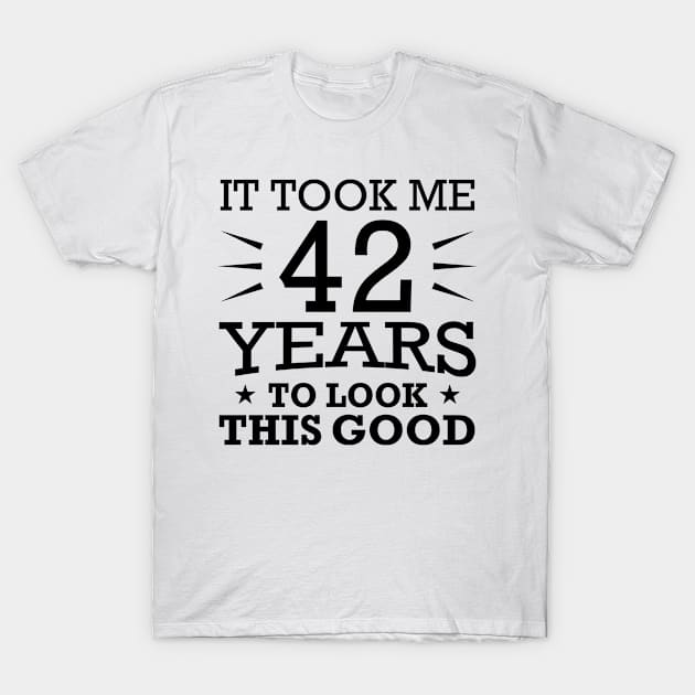 It Took me 42 Years to Look This Good Best Birthday Quotes for Husband and Dad T-Shirt by foxredb